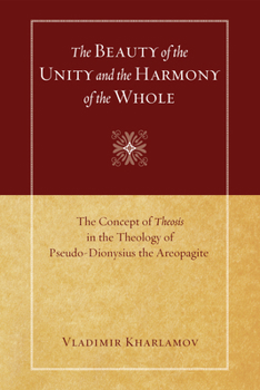 Paperback The Beauty of the Unity and the Harmony of the Whole: The Concept of Theosis in the Theology of Pseudo-Dionysius the Areopagite Book