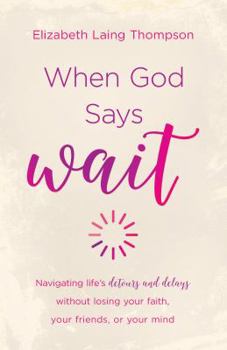Paperback When God Says Wait: Navigating Life's Detours and Delays Without Losing Your Faith, Your Friends, or Your Mind Book