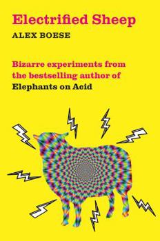 Paperback Electrified Sheep: Bizarre Experiments from the Bestselling Author of Elephants on Acid Book