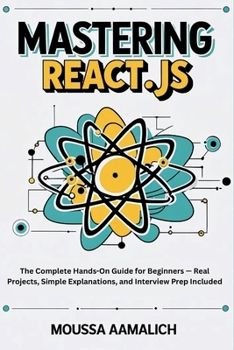 Paperback Mastering React.js: The Complete Hands-On Guide for Beginners - Real Projects, Simple Explanations, and Interview Prep Included Book