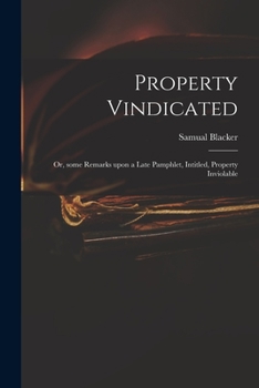 Paperback Property Vindicated: or, Some Remarks Upon a Late Pamphlet, Intitled, Property Inviolable Book