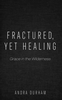 Paperback Fractured, Yet Healing: Grace in the Wilderness Book