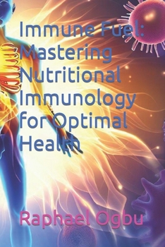 Immune Fuel: Mastering Nutritional Immunology for Optimal Health