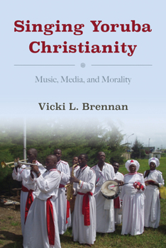 Paperback Singing Yoruba Christianity: Music, Media, and Morality Book