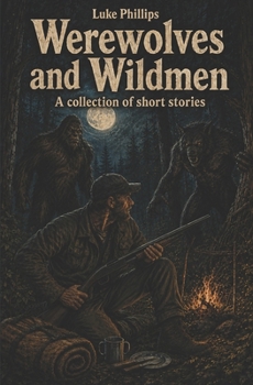 Werewolves and Wildmen: A Collection of Short Stories