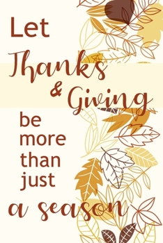 Paperback Let Thanks and Giving Be More Than Just a Season Notebook: Lined Journal, 120 Pages, 6 x 9, Paperback, Matte Finish, Thanksgiving Autumn Theme Book