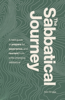Paperback The Sabbatical Journey: A field guide to prepare for, experience and reorient from a life-changing sabbatical Book