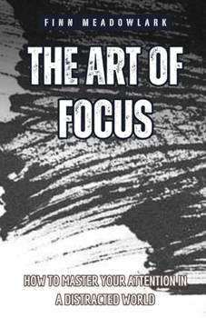 Paperback The Art of Focus: How to Master Your Attention in a Distracted World Book