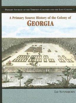 A Primary Source History Of The Colony Of Georgia (Primary Sources of the Thirteen Colonies and the Lost Colony)