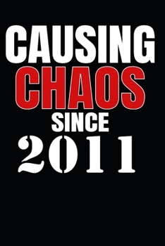 Causing Chaos Since 2011: Birth Year Lined Journal Notebook