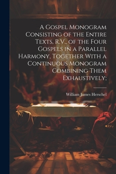 Paperback A Gospel Monogram Consisting of the Entire Texts, R.V., of the Four Gospels in a Parallel Harmony, Together With a Continuous Monogram Combining Them Book