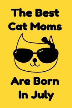 Paperback The Best Cat Moms Are Born In July: Journal Cat Lovers Gifts For Women/Men/Coworkers/Colleagues/Students/Friends/, Funny Cat Lover Notebook, Birthday Book