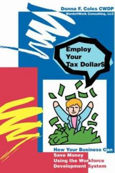 Paperback Employ Your Tax Dollars: How Your Business Can Save Money Using the Workforce Development System Book