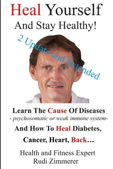 Paperback Heal Yourself And Stay Healthy!: Learn the cause of diseases - psychosomatic or weak immune system- and how to heal diabetes, cancer heart, back... Book