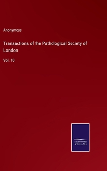 Transactions of the Pathological Society of London: Vol. 10