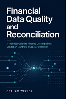 Paperback Financial Data Quality and Reconciliation: A Practical Guide to Finance Data Pipelines, Validation Controls, and Error Detection Book