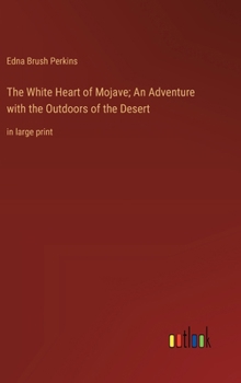 Hardcover The White Heart of Mojave; An Adventure with the Outdoors of the Desert: in large print Book