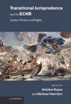 Transitional Jurisprudence and the European Convention on Human Rights: Justice, Politics and Rights