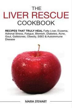 Paperback The Liver Rescue Cookbook: Recipes That Truly Heal Fatty Liver, Adrenal Stress, Eczema, Fatigue, Psoriasis, Diabetes, Strep, Acne, Gout, Bloating Book