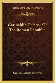 Garibaldi's Defense of the Roman Republic 1848 to 1849