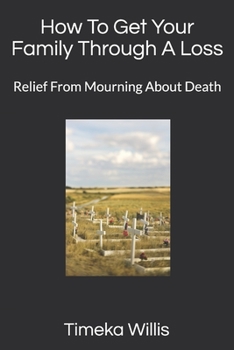 Paperback How To Get Your Family Through A Loss: Relief From Mourning About Death Book