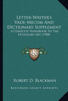 Letter-Writer's Vade-Mecum And Dictionary Supplement: A Complete Handbook To The Epistolary Art