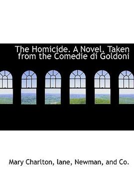Paperback The Homicide. a Novel. Taken from the Comedie Di Goldoni Book