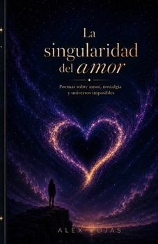 La Singularidad del Amor: Poemas sobre amor, nostalgia y universos imposibles (Spanish Edition)
