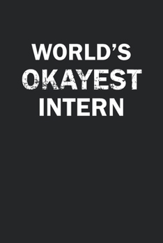 World's Okayest Intern: Funny gag gift for sarcastic snarky Intern - Blank Lined Notebook