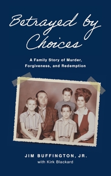 Hardcover Betrayed by Choices: A Family Story of Murder, Forgiveness, and Redemption Book