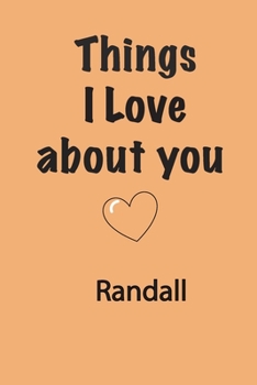 Things I Love about you Randall: Love Journal Couples Gift Notebook Engagement Gift for Fiance Anniversary Gift Love | Pages 110 , 6 x 9 Inches