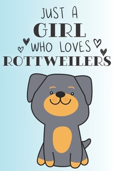 Just A Girl Who Loves Rottweilers: Cute Rottweiler Dog Lover Journal / Notebook / Diary Perfect for Birthday Card Present or Christmas Gift Support Mans Best Friend and The Greatest Pets In The World