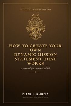 Paperback How to Create Your Own Dynamic Mission Statement That Works: A Manual for a Committed Life Book
