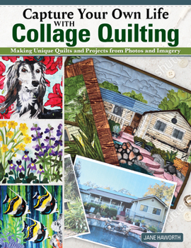Paperback Capture Your Own Life with Collage Quilting: Making Unique Quilts and Projects from Photos and Imagery Book