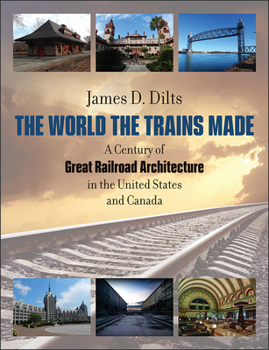 Hardcover The World the Trains Made: A Century of Great Railroad Architecture in the United States and Canada Book