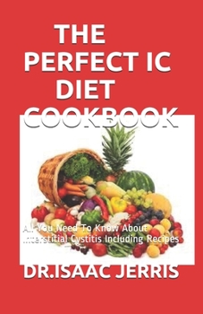 Paperback The Perfect IC Diet Cookbook: All You Need To Know About Interstitial Cystitis Including Recipes Book