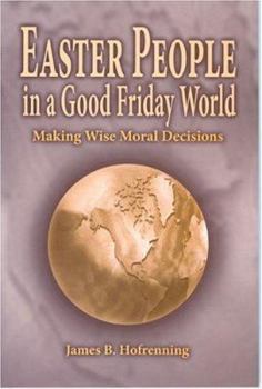 Paperback Easter People In A Good Friday World: Making Wise Moral Decisions Book