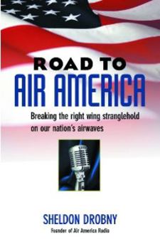 Road To Air America: Breaking The Right Wing Stranglehold On Our Nation's Airwaves