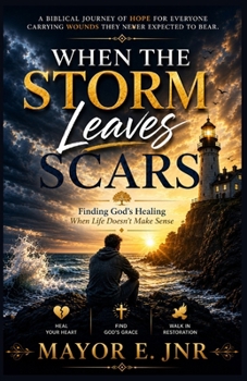 When the Storm Leaves Scars: Finding God's Healing When Life Doesn't Make Sense