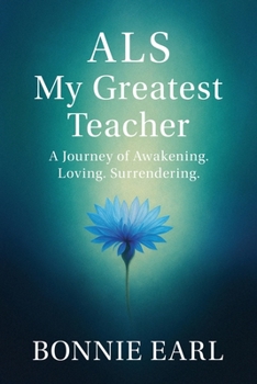 Paperback ALS My Greatest Teacher: A Journey of Awakening. Loving. Surrendering. Book