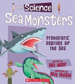Paperback The Science of Sea Monsters: Prehistoric Reptiles of the Sea (the Science of Dinosaurs and Prehistoric Monsters) Book