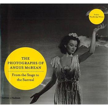 Hardcover The Photographs of Angus McBean: From the Stage to the Surreal. Frederic Woodbridge Wilson Book