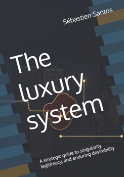 Paperback The luxury system: A strategic guide to singularity, legitimacy, and enduring desirability Book