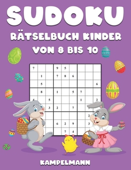 Sudoku Rätselbuch Kinder von 8 bis 10: 200 Sudokus im Großdruck für Kinder von 8-10 mit Lösungen - Osterausgabe (German Edition)