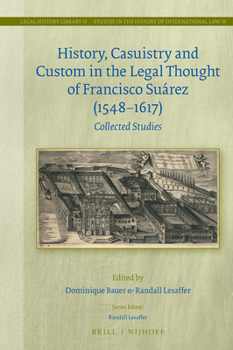 History, Casuistry and Custom in the Legal Thought of Francisco Suárez (1548-1617) Collected Studies