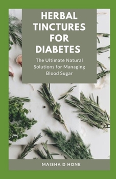 Paperback Herbal Tinctures For Diabetes: The Ultimate Natural Solutions for Managing Blood Sugar [Large Print] Book