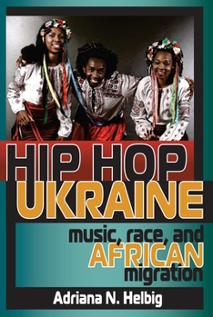 Paperback Hip Hop Ukraine: Music, Race, and African Migration Book