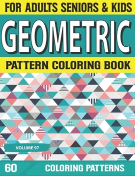 Geometric Pattern Coloring Book: Patterns And Shapes For Relaxation, Anti Stress, Art Therapy, Mindfulness for Adult Geometric Coloring Book Adult Col