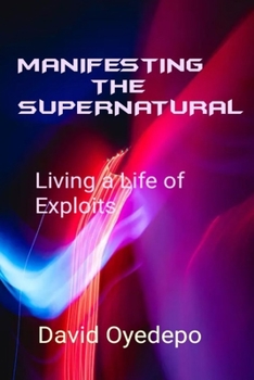 Paperback Manifesting the Supernatural: Living a Life Of Exploits Book