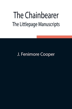 The Chainbearer; or, The Littlepage Manuscripts (Littlepage Manuscripts, 2) - Book #2 of the Littlepage Manuscripts
